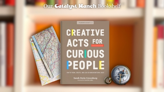 Creative Acts for Curious People Sarah Stein Greenberg Catalyst Ranch bookshelf