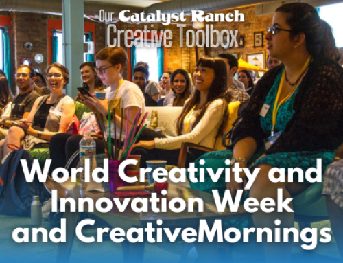 World Creativity and Innovation Week and CreativeMornings: Our Catalyst Ranch Creative Toolbox